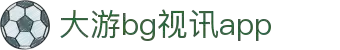 BG视讯·大游(集团)官方网站